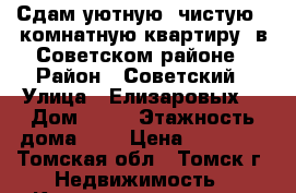 Сдам уютную, чистую 2-комнатную квартиру, в Советском районе › Район ­ Советский › Улица ­ Елизаровых  › Дом ­ 72 › Этажность дома ­ 9 › Цена ­ 14 500 - Томская обл., Томск г. Недвижимость » Квартиры аренда   . Томская обл.